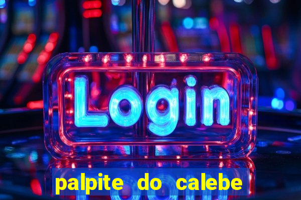 palpite do calebe para hoje